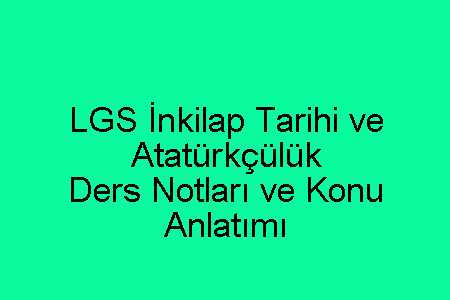 LGS İnkilap Tarihi ve Atatürkçülük Ders Notları ve Konu Anlatımı PDF İndir