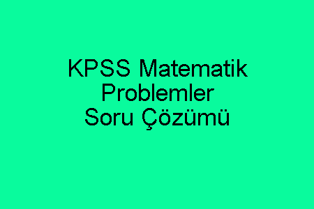 KPSS Matematik Problemler Soru Çözümü