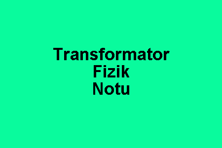 Transformator Fizik Notu